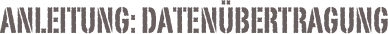 Anleitung: Datenübertragung