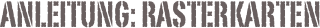 Anleitung: Rasterkarten